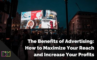 The Benefits of Advertising: How to Maximize Your Reach and Increase Your Profits