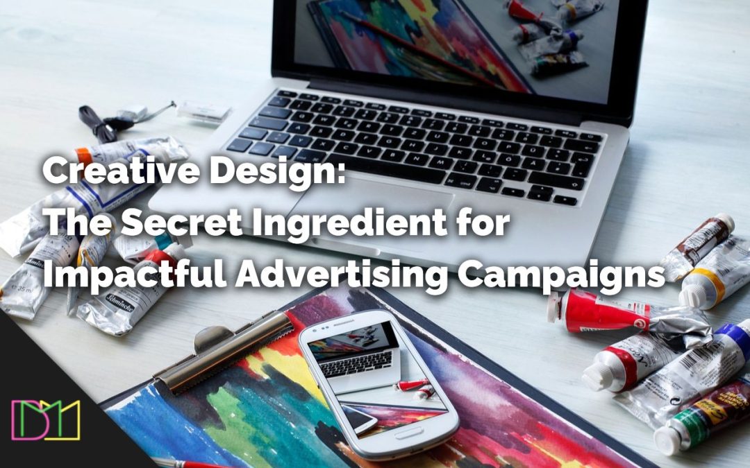 Creative Design: The Secret Ingredient for Impactful Advertising Campaigns